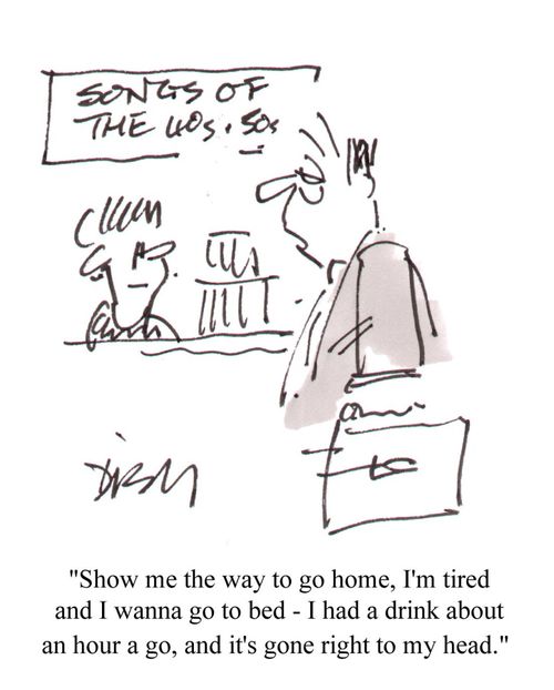 'Show me the way to go home, I'm tired and I want to go to bed...'