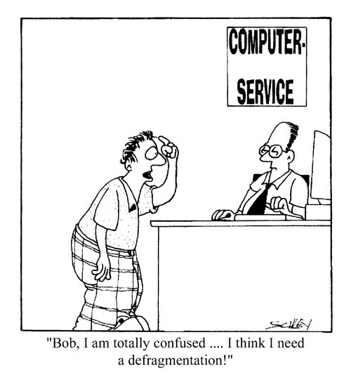 "I am totally confused...I think I need a defragmentation!"