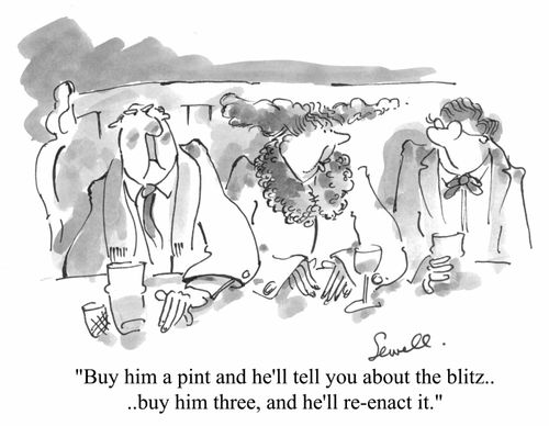 "Buy him a pint and he'll tell you about the blitz, buy him three and he'll re-enact it"