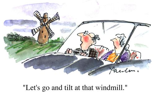 "Lets go and tilt at that windmill"