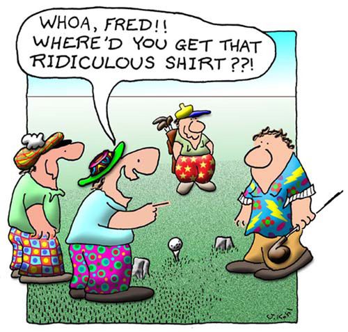 "Whoa, Fred!! Where'd you get that ridiculous shirt??!"