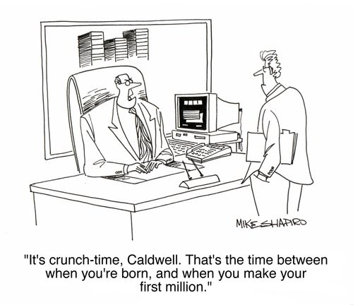 'It's crunch time, Caldwell. That's the time between when you're born, and when you make your first million.'