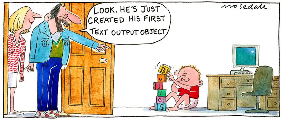 "Look.  He's just created his first text output object."