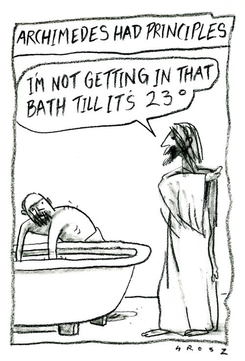 Arhimedes had principles: 'I'm not getting in that bath till it's 23 degrees.'