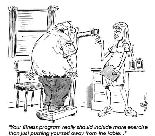 'Your fitness program really should include more exercise than just pushing yourself away from the table...'