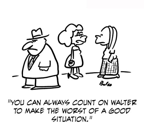 'You can always count on Walter to make the worst of a good situation.'