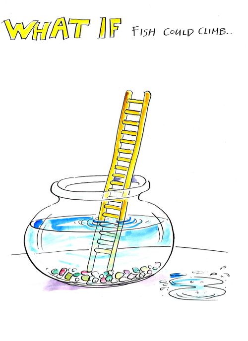 What if...Fish could climb.