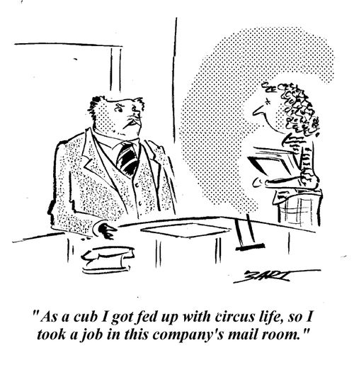 "As a cub I got fed up with circus life, so I took a job in the mail room."