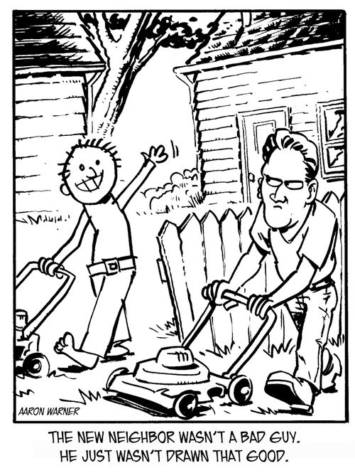 The new neighbor wasn't a bad guy. He just wasn't drawn that good.