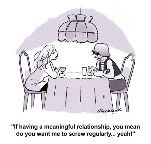 'If having a meaningful relationship, you mean do you want me to screw you regularly... yeah!'