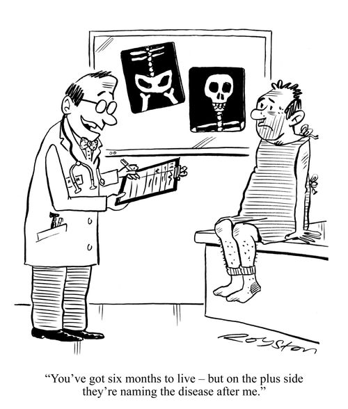 'You've got six months to live -- but on the plus side they're naming the disease after me.'