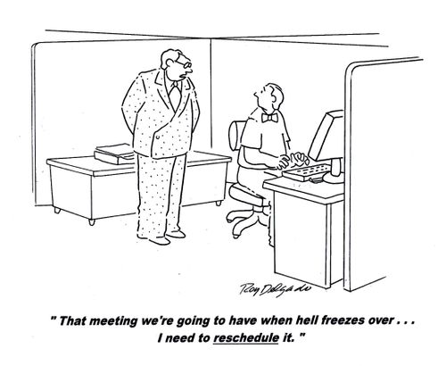 'That meeting we're going to have when hell freezes over. . . I need to reschedule it.'