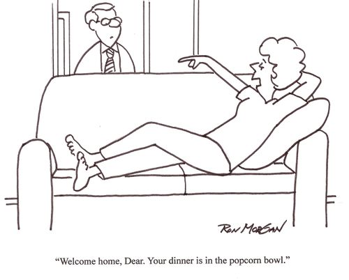 'Welcome home, Dear. Your dinner is in the popcorn bowl.'