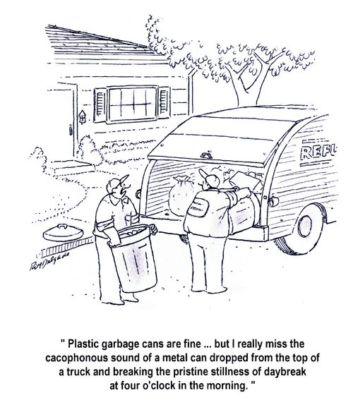 'Plastic garbage cans are fine... but I really miss the cacophonous sound of metal can dropped...'