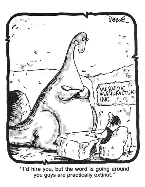 'I'd hire you, but the word is going around you guys are practically extinct!'