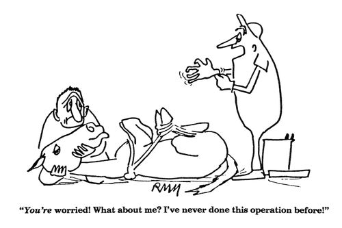 'You're worried!  What about me?  I've never done this operation before!'