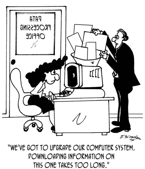 'We've got to upgrade our computer system. Downloading information on this one takes too long.'