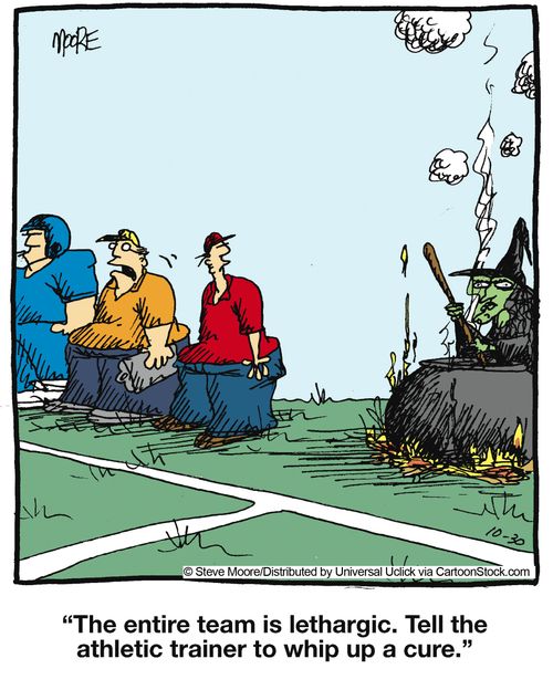 'The entire team is lethargic. Tell the athletic trainer to whip up a cure.'