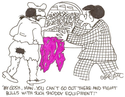 'My gosh, man, you can't go out there and fight bulls with such shoddy equipment!'