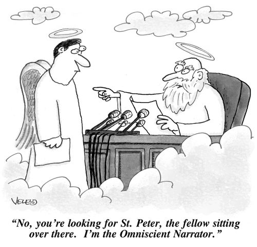 'No, you're looking for St. Peter, the fellow sitting over there. I'm the Omniscient Narrator.'