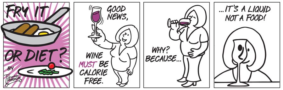 'Good news, wine MUST be calorie free. Why? Because it's a liquid, not a food!'