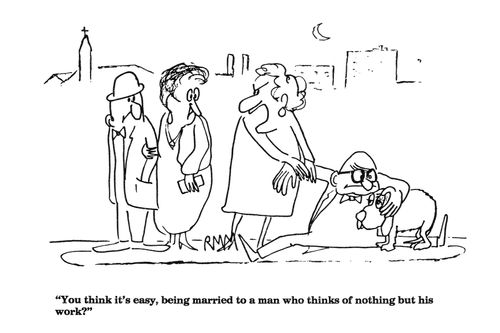 'You think it's easy, being married to a man who thinks of nothing but his work?'