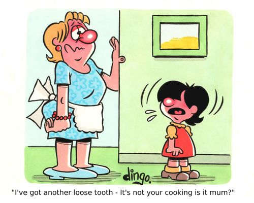 'I've got another loose tooth - It's not your cooking is it mum?'