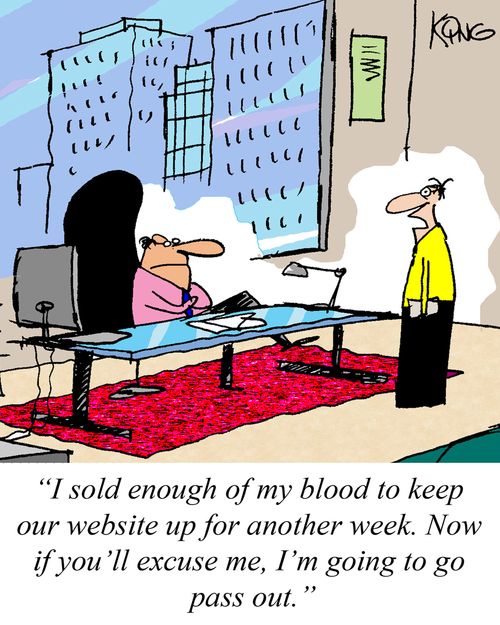 'I sold enough of my blood to keep our website up for another week. Now if you'll excuse me, I'm going to go pass out.'