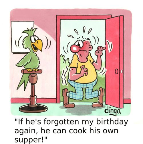 'If he's forgotten my birthday again, he can cook his own supper!'
