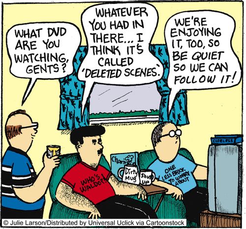 'Whatever you had in there. . . I think it's called 'deleted scenes'.'