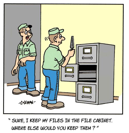 'Sure, I keep my files in the file cabinet.  Where else would you keep them?'