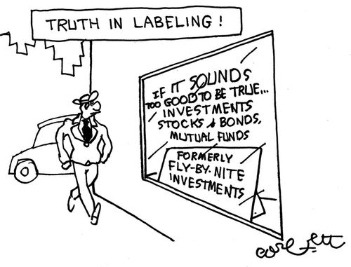 Truth in labeling: If it sounds too good to be true. . . investments, stocks, bonds & mutual funds - formally fly-by nite investments.