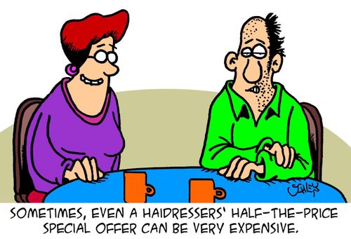 Sometimes, even a haidressers' half-the-price special offer can be very expensive.