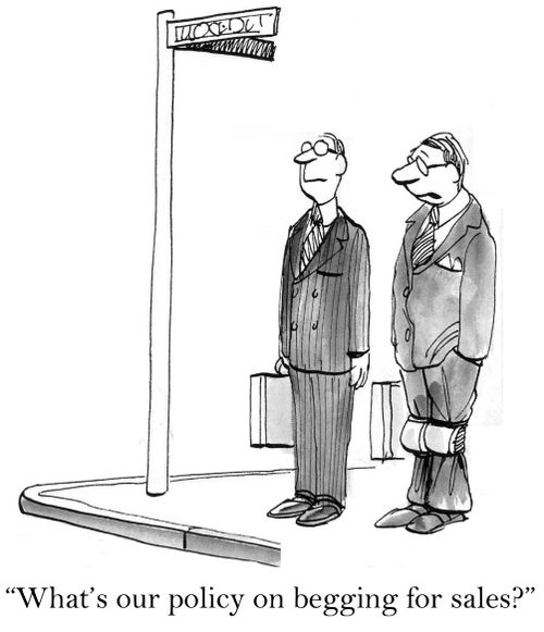 'What's our policy on begging for sales?'