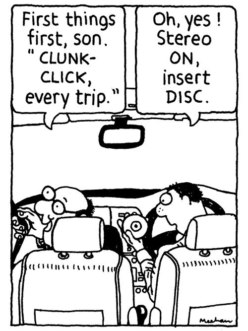 'First things first, Son. 'Clunk-Click, every trip.''