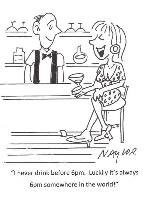 'I never drink before 6pm. Luckily it's always 6pm somewhere in the world!'