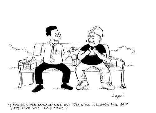 'I may be upper management, but I'm still a lunch pail guy just like you. Foie gras?'