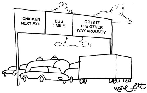 Chicken Next Exit, Egg 1 Mile, Or Is It The Other Way Around?