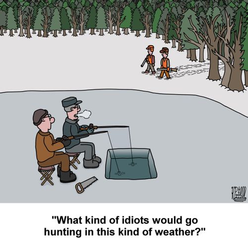 'What kind of idiots would go hunting in this kind of weather?'