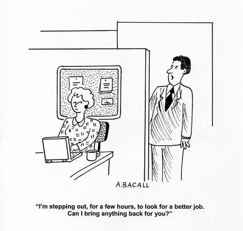 'I'm stepping out, for a few hours, to look for a better job. Can I bring anything back for you?'