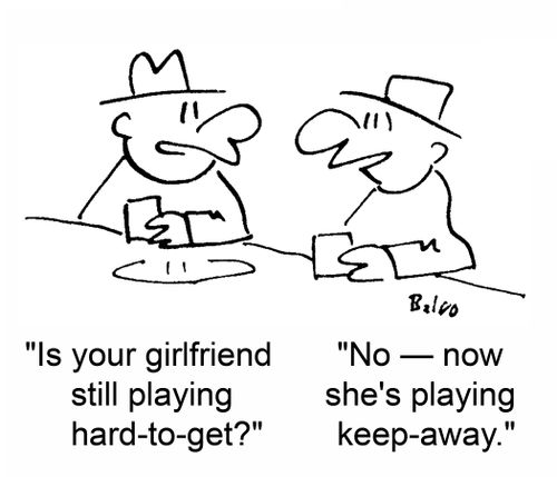 Is your girlfriend still playing hard-to-get? No - now she's playing keep-away.