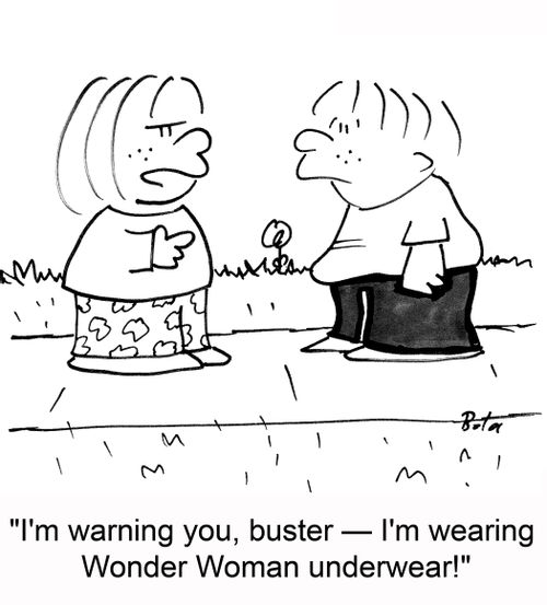 'I'm warning you, buster -- I'm wearing Wonder Woman underwear!'