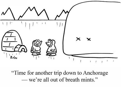 'Time for another trip down to Anchorage — we're all out of breath mints.'