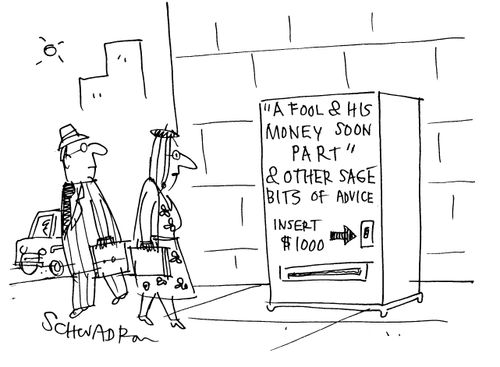 'A fool and his money soon part' and other sage bits of advice - insert $1000.