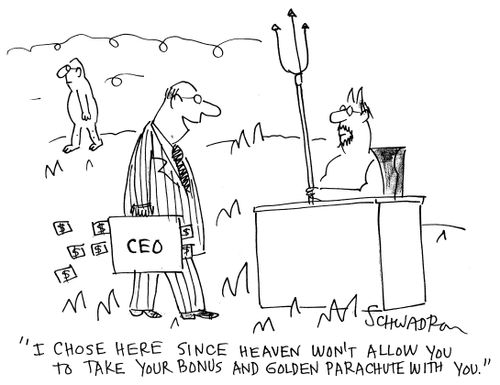 'I chose here since heaven won't allow you to take your bonus and golden parachute with you.'