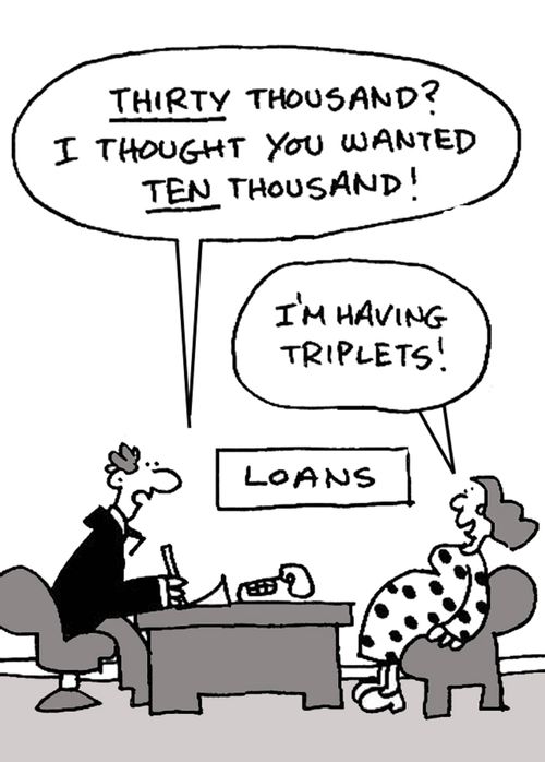 -THIRTY thousand? I thought you wanted TEN thousand? -I'm having triplets!