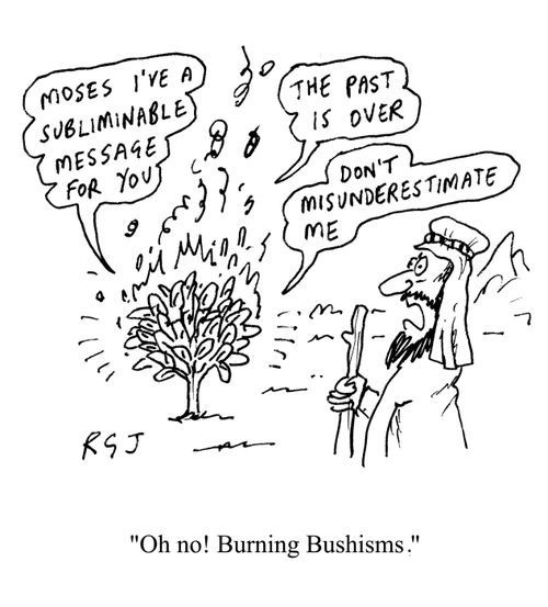 'Oh no! Burning Bushisms.'