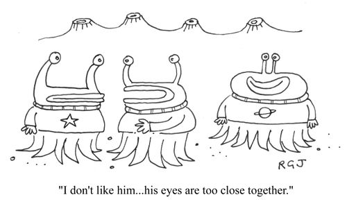 'I don't like him...his eyes are too close together.'