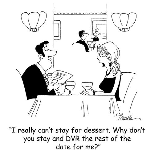 'I really can't stay for dessert. Why don't you stay and DVR the rest of the date for me?'