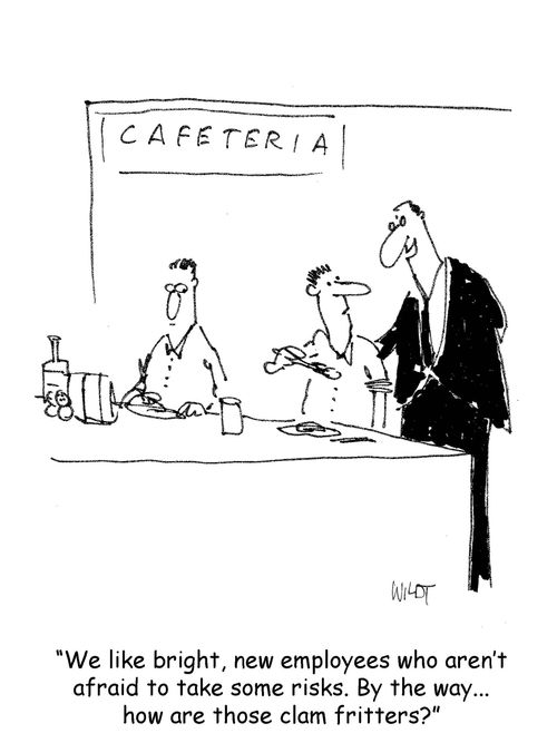 'We like bright, new employees who aren't afraid to take some risks. By the way... how are those clam fritters?'